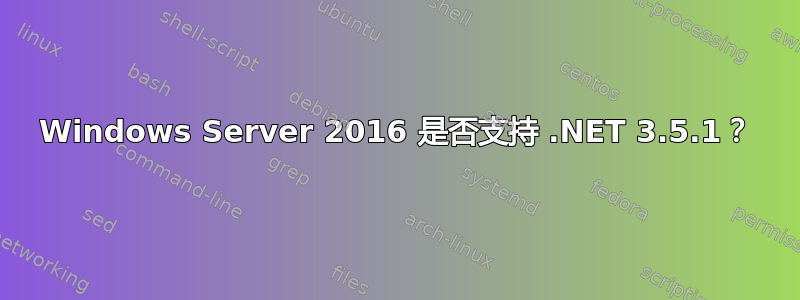 Windows Server 2016 是否支持 .NET 3.5.1？