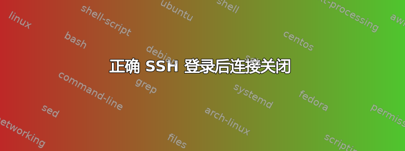 正确 SSH 登录后连接关闭