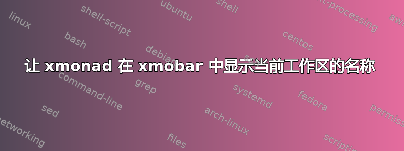 让 xmonad 在 xmobar 中显示当前工作区的名称