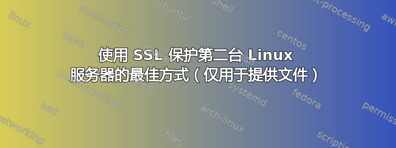 使用 SSL 保护第二台 Linux 服务器的最佳方式（仅用于提供文件）