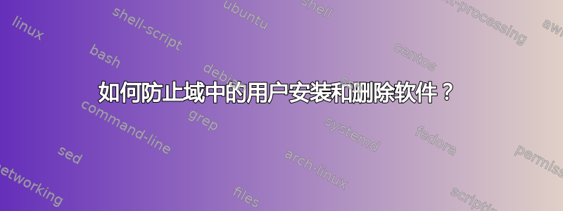 如何防止域中的用户安装和删除软件？