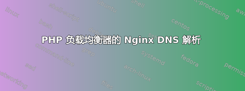 PHP 负载均衡器的 Nginx DNS 解析