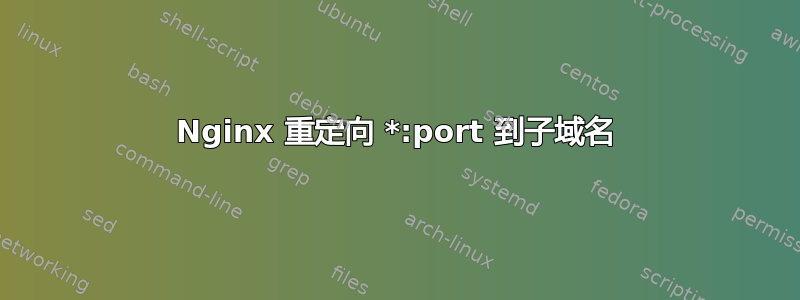 Nginx 重定向 *:port 到子域名