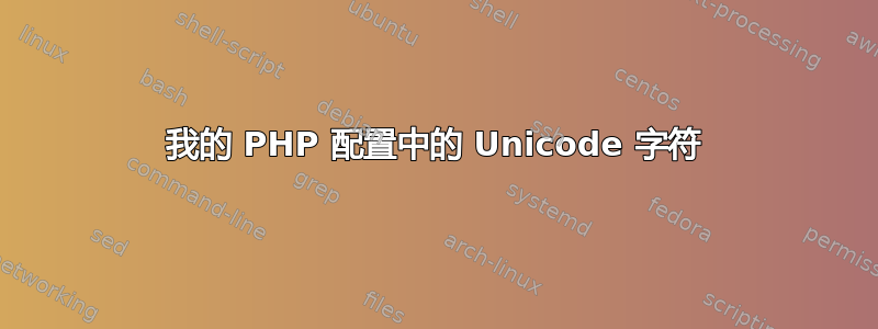 我的 PHP 配置中的 Unicode 字符