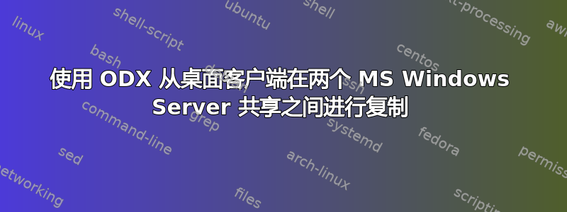 使用 ODX 从桌面客户端在两个 MS Windows Server 共享之间进行复制