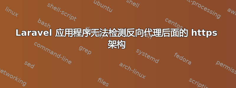 Laravel 应用程序无法检测反向代理后面的 https 架构