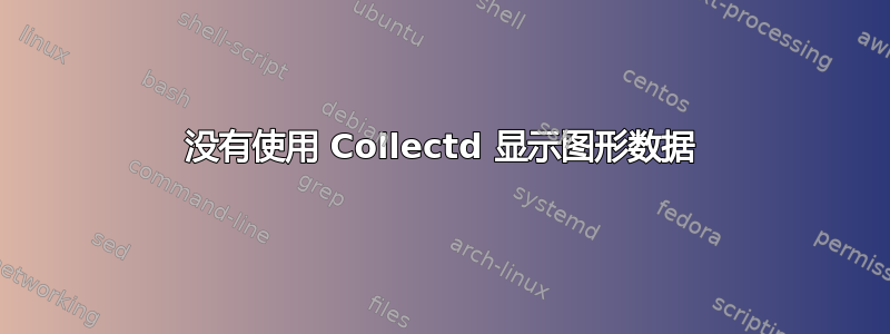 没有使用 Collectd 显示图形数据