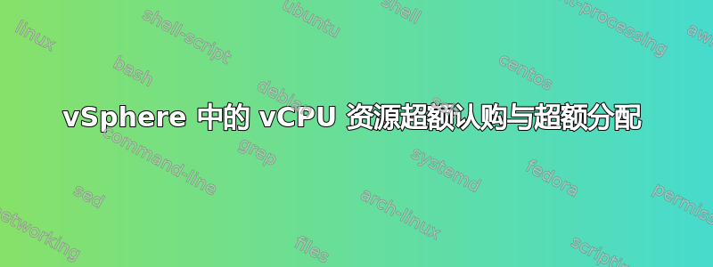 vSphere 中的 vCPU 资源超额认购与超额分配