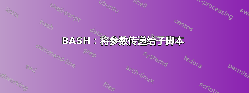 BASH：将参数传递给子脚本