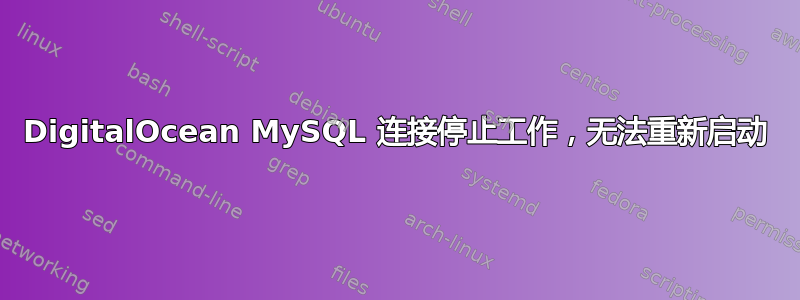 DigitalOcean MySQL 连接停止工作，无法重新启动