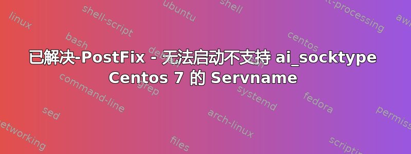 已解决-PostFix - 无法启动不支持 ai_socktype Centos 7 的 Servname