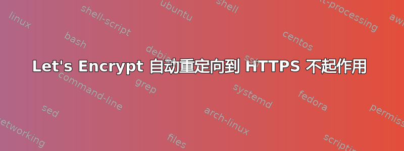 Let's Encrypt 自动重定向到 HTTPS 不起作用