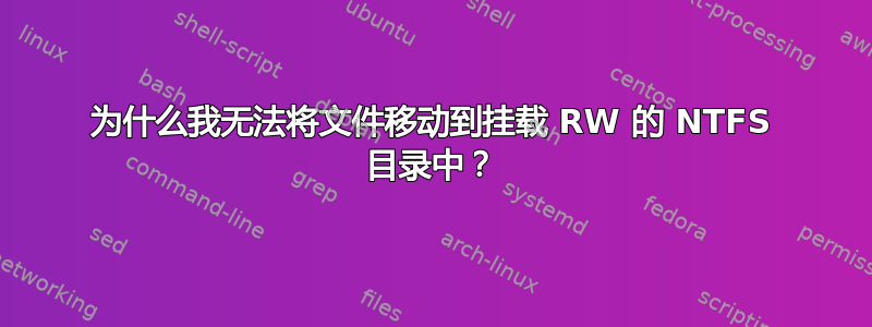 为什么我无法将文件移动到挂载 RW 的 NTFS 目录中？