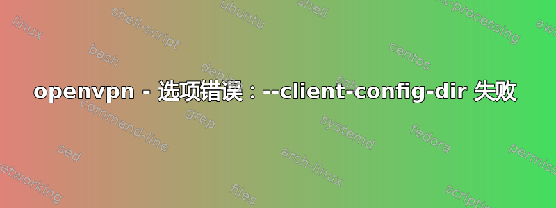 openvpn - 选项错误：--client-config-dir 失败