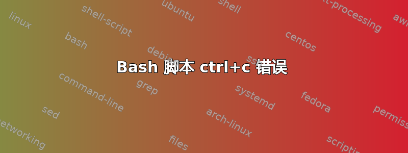 Bash 脚本 ctrl+c 错误