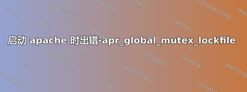 启动 apache 时出错-apr_global_mutex_lockfile