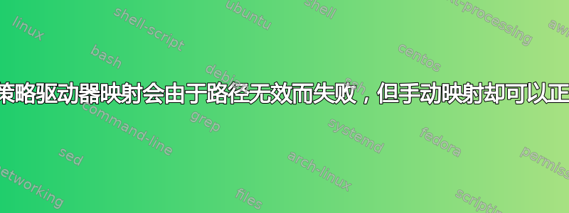 为什么组策略驱动器映射会由于路径无效而失败，但手动映射却可以正常工作？