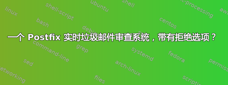 一个 Postfix 实时垃圾邮件审查系统，带有拒绝选项？