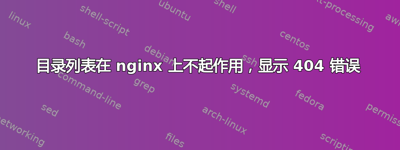 目录列表在 nginx 上不起作用，显示 404 错误