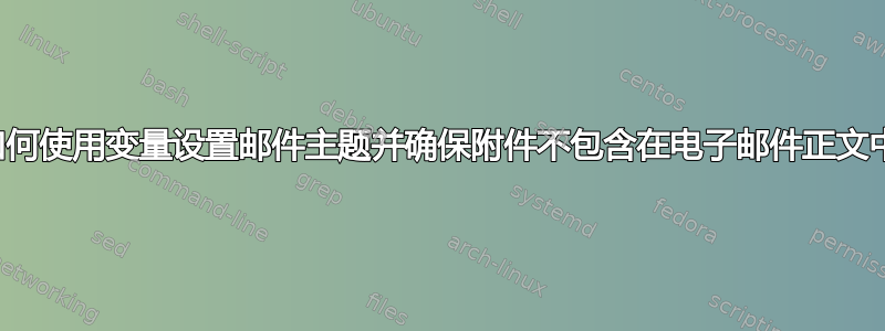 如何使用变量设置邮件主题并确保附件不包含在电子邮件正文中