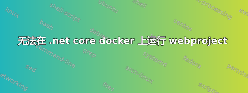 无法在 .net core docker 上运行 webproject