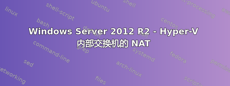 Windows Server 2012 R2 - Hyper-V 内部交换机的 NAT