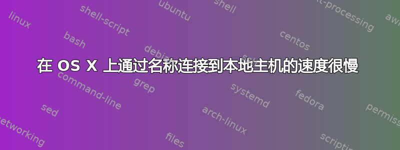 在 OS X 上通过名称连接到本地主机的速度很慢