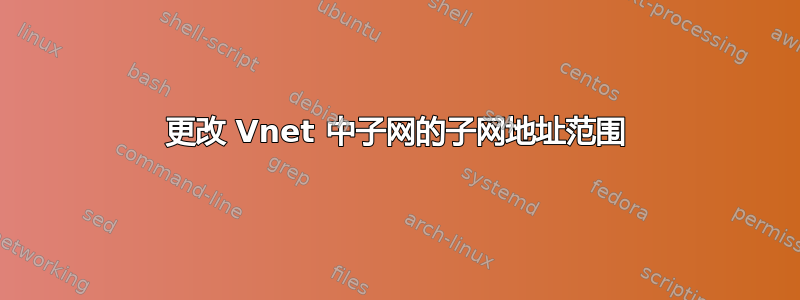 更改 Vnet 中子网的子网地址范围