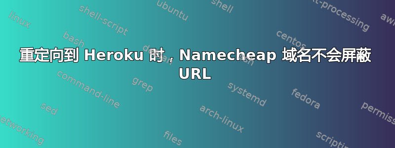 重定向到 Heroku 时，Namecheap 域名不会屏蔽 URL