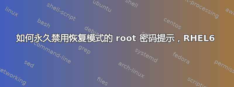 如何永久禁用恢复模式的 root 密码提示，RHEL6