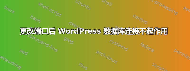 更改端口后 WordPress 数据库连接不起作用