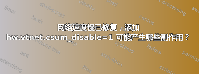 网络速度慢已修复，添加 hw.vtnet.csum_disable=1 可能产生哪些副作用？