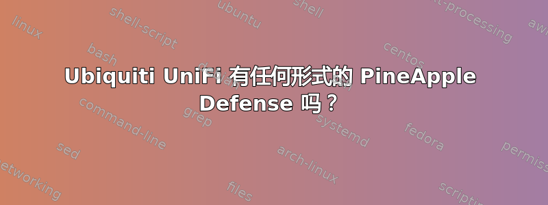 Ubiquiti UniFi 有任何形式的 PineApple Defense 吗？