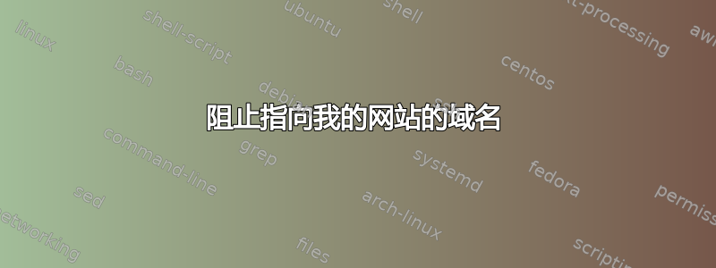 阻止指向我的网站的域名