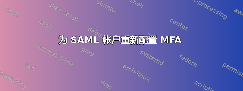 为 SAML 帐户重新配置 MFA