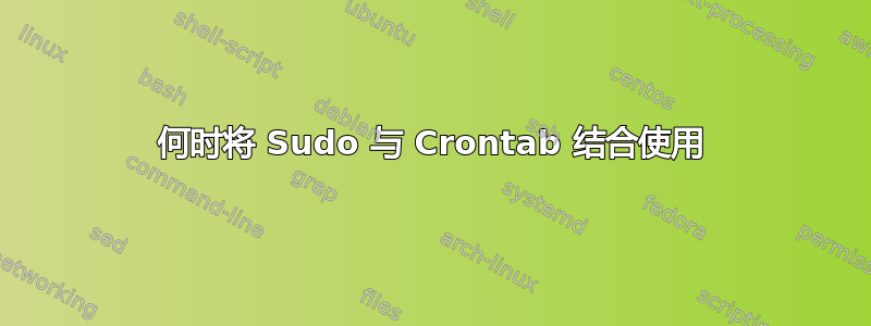 何时将 Sudo 与 Crontab 结合使用