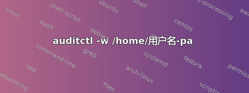 auditctl -w /home/用户名-pa