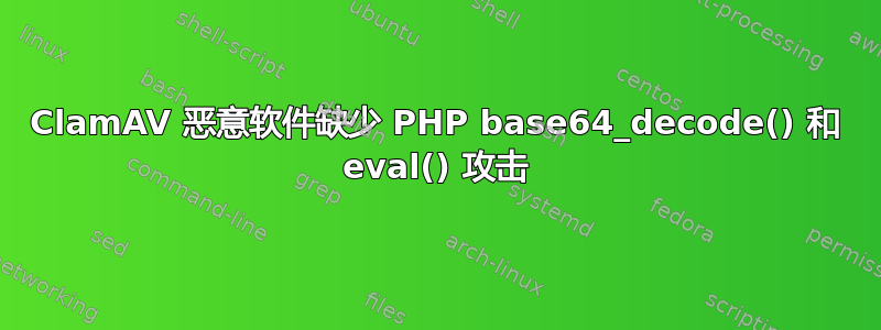 ClamAV 恶意软件缺少 PHP base64_decode() 和 eval() 攻击