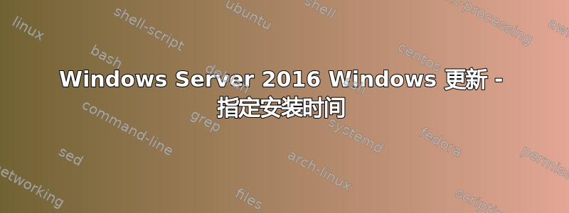 Windows Server 2016 Windows 更新 - 指定安装时间