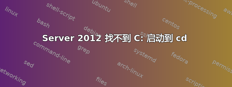 Server 2012 找不到 C: 启动到 cd