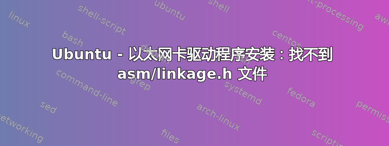Ubuntu - 以太网卡驱动程序安装：找不到 asm/linkage.h 文件
