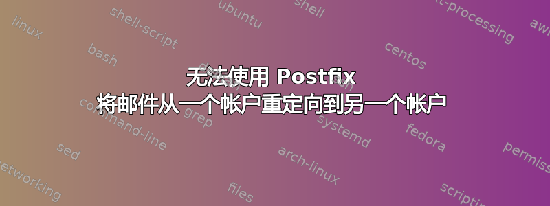 无法使用 Postfix 将邮件从一个帐户重定向到另一个帐户