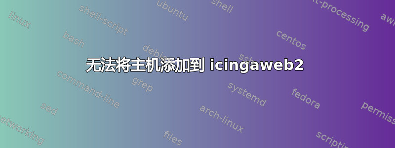 无法将主机添加到 icingaweb2