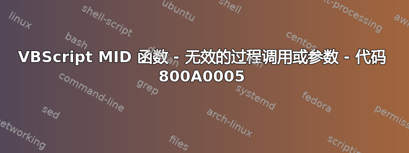 VBScript MID 函数 - 无效的过程调用或参数 - 代码 800A0005