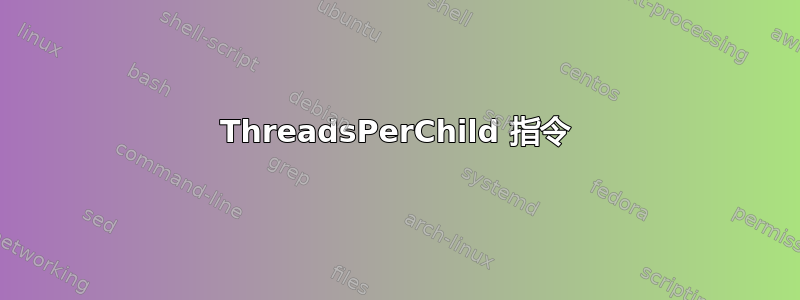 ThreadsPerChild 指令