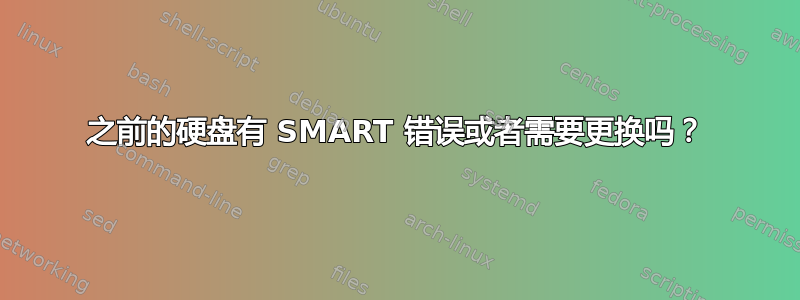 之前的硬盘有 SMART 错误或者需要更换吗？