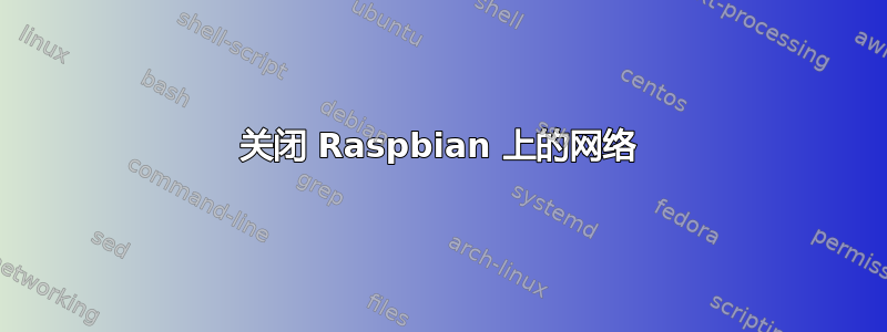 关闭 Raspbian 上的网络