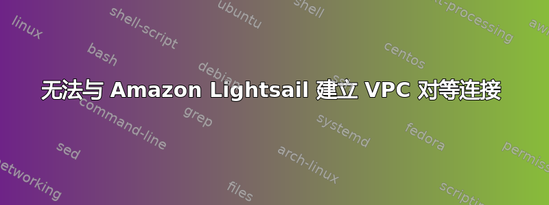 无法与 Amazon Lightsail 建立 VPC 对等连接