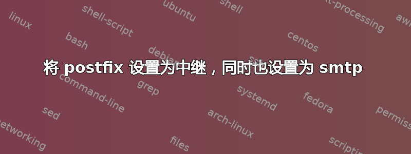 将 postfix 设置为中继，同时也设置为 smtp