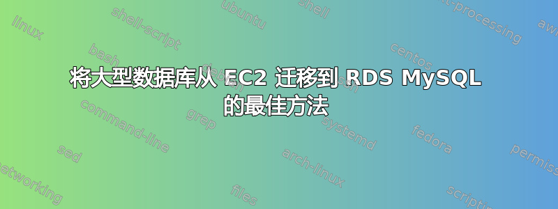 将大型数据库从 EC2 迁移到 RDS MySQL 的最佳方法